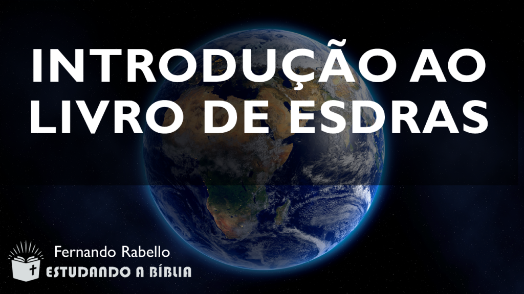 Estudo bíblico Livro de Esdras, capítulos 4 ao 7. Estudando a Bíblia Ide e Pregai as Boas